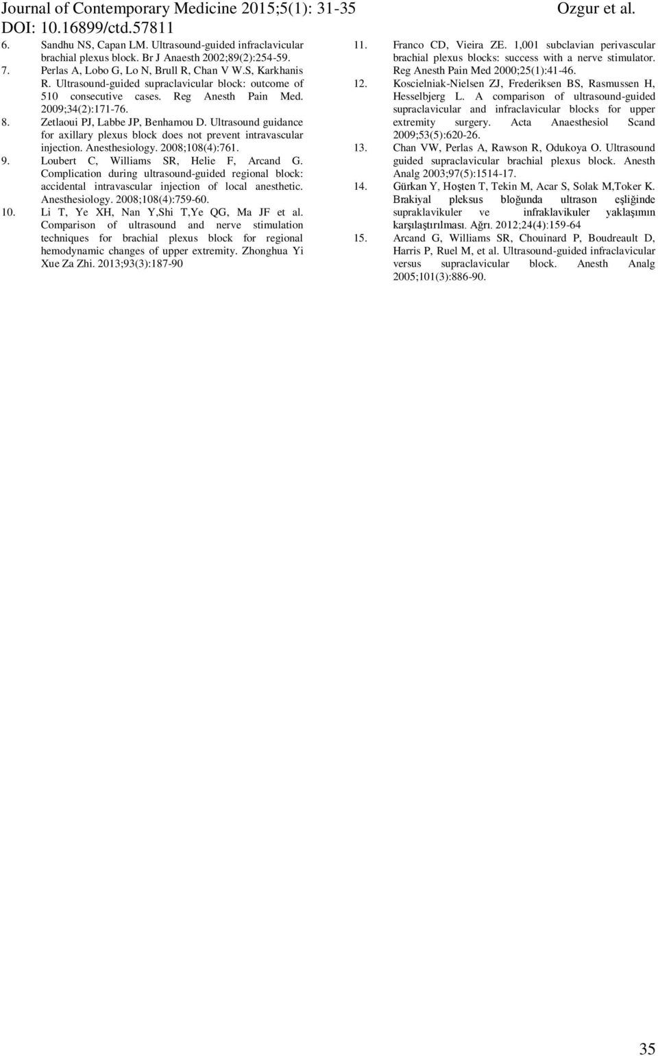 Ultrasound guidance for axillary plexus block does not prevent intravascular injection. Anesthesiology. 2008;108(4):761. 9. Loubert C, Williams SR, Helie F, Arcand G.