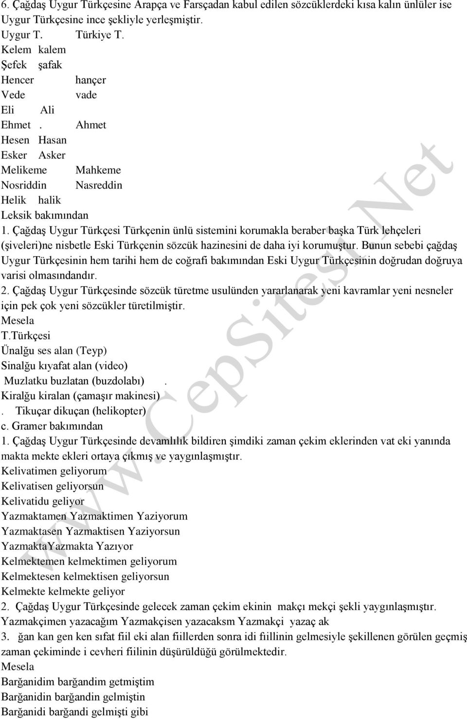 Çağdaş Uygur Türkçesi Türkçenin ünlü sistemini korumakla beraber başka Türk lehçeleri (şiveleri)ne nisbetle Eski Türkçenin sözcük hazinesini de daha iyi korumuştur.