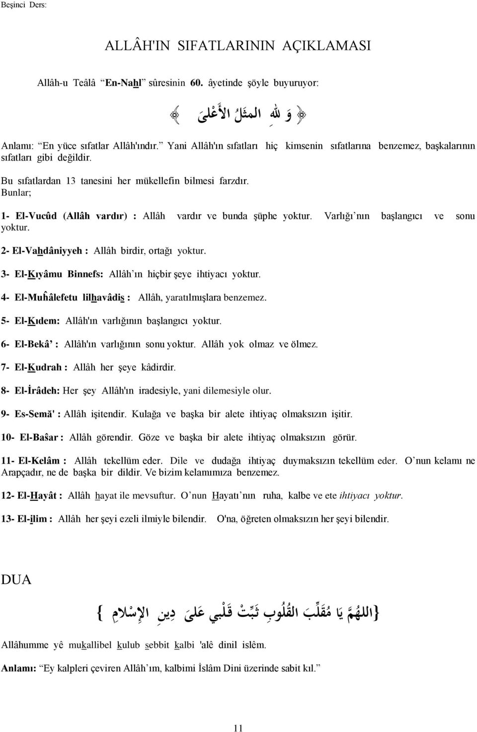 Bunlar; 1- El-Vucûd (Allâh vardır) : Allâh vardır ve bunda Ģüphe yoktur. Varlığı nın baģlangıcı ve sonu yoktur. 2- El-Vahdâniyyeh : Allâh birdir, ortağı yoktur.