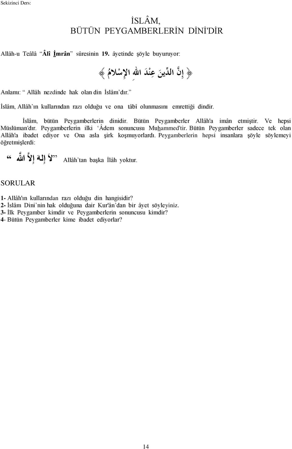 Ve hepsi Müslüman'dır. Peygamberlerin ilki Âdem sonuncusu Muhammed'tir. Bütün Peygamberler sadece tek olan Allâh'a ibadet ediyor ve Ona asla Ģirk koģmuyorlardı.