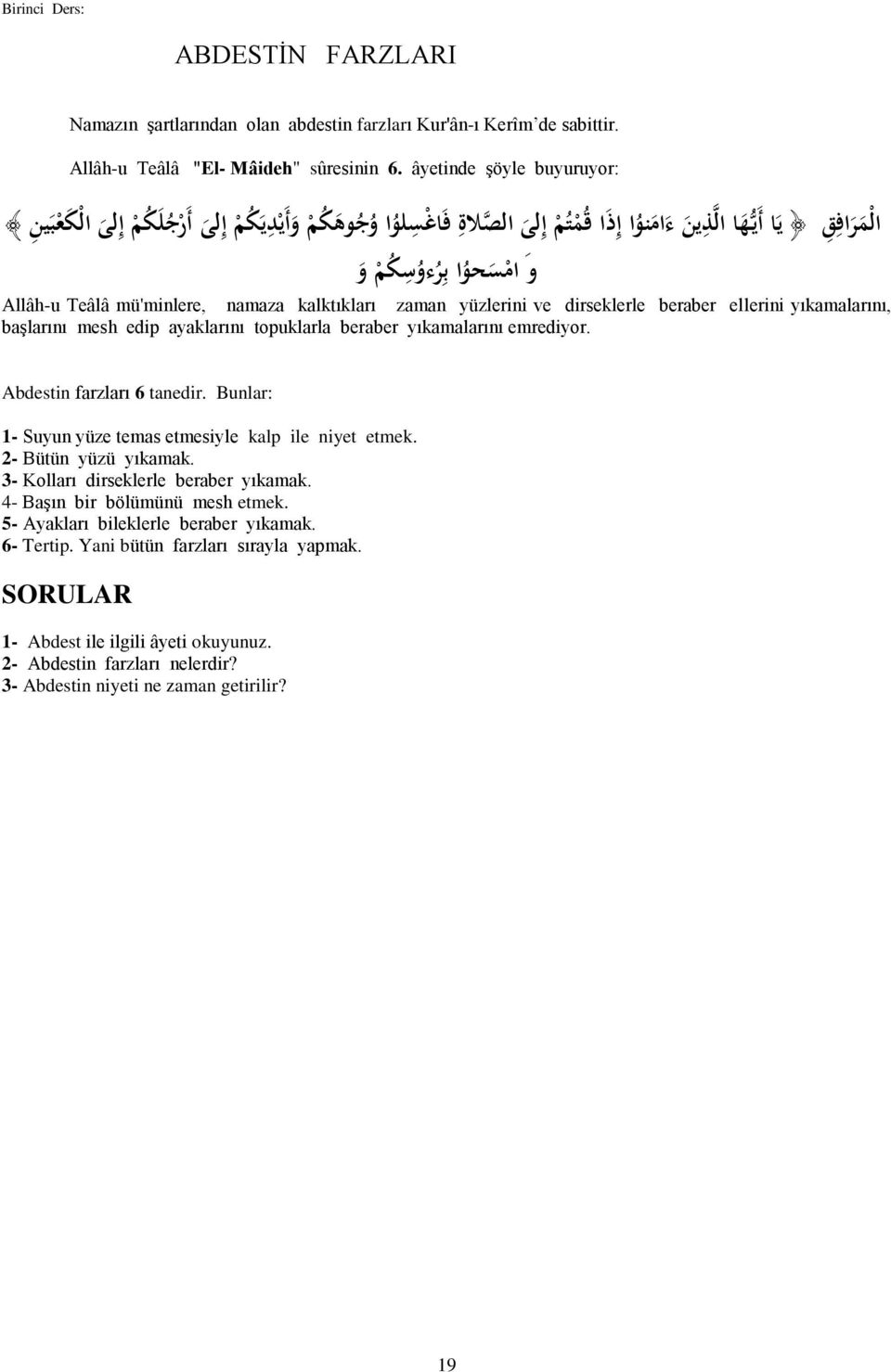 beraber ellerini yıkamalarını, baģlarını mesh edip ayaklarını topuklarla beraber yıkamalarını emrediyor. Abdestin farzları 6 tanedir. Bunlar: 1- Suyun yüze temas etmesiyle kalp ile niyet etmek.