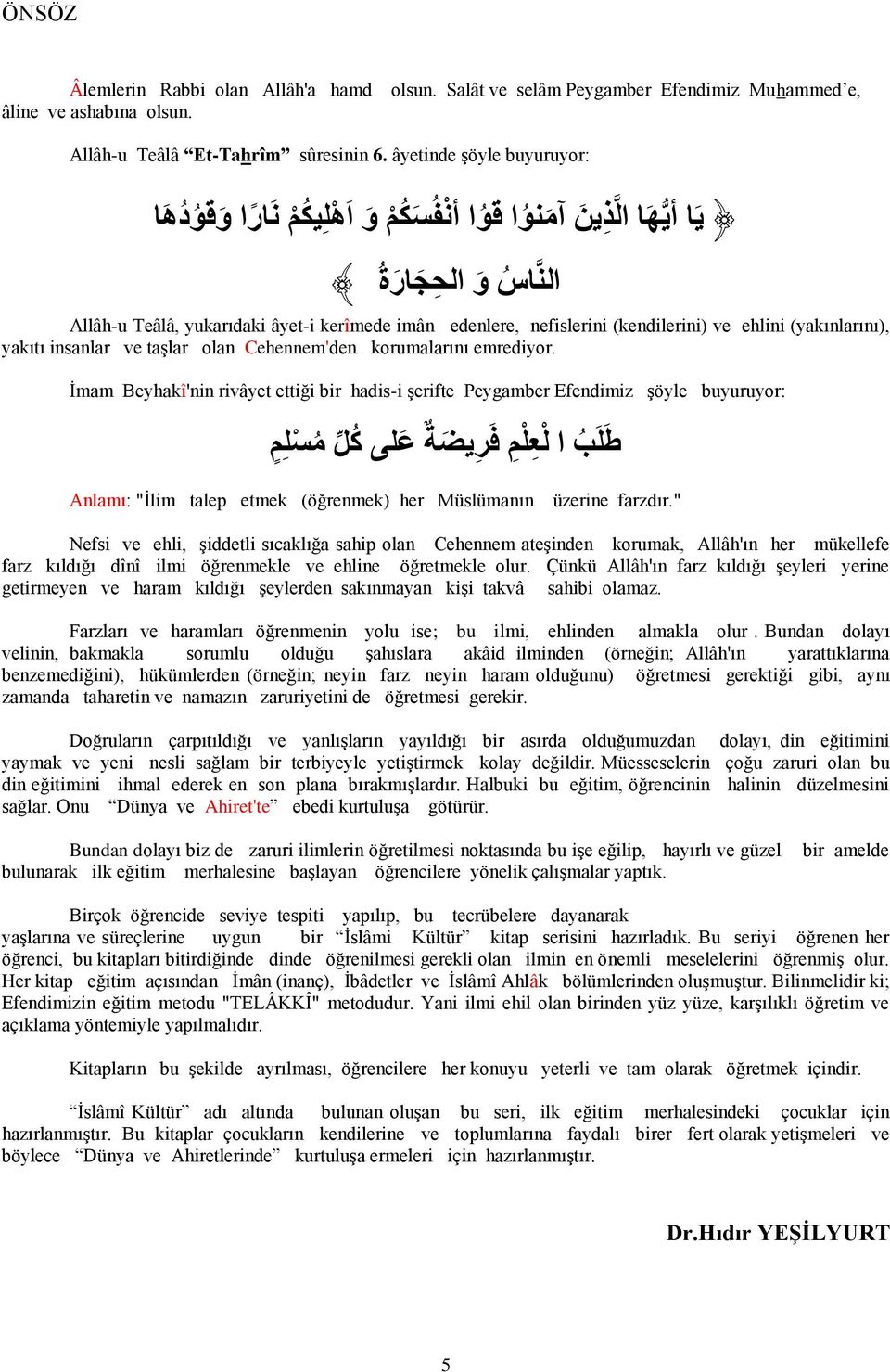 ehlini (yakınlarını), yakıtı insanlar ve taģlar olan Cehennem'den korumalarını emrediyor.