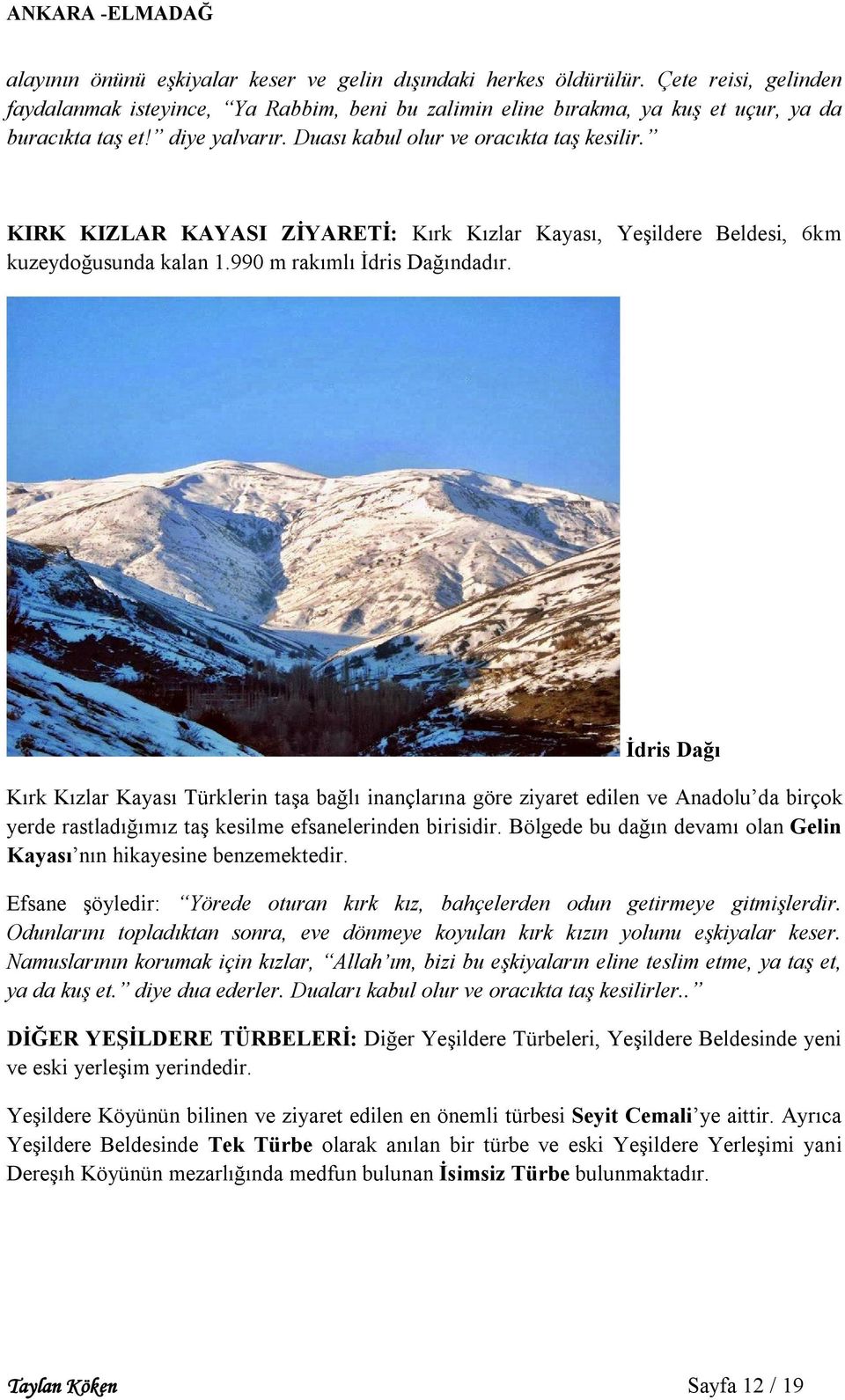 İdris Dağı Kırk Kızlar Kayası Türklerin taşa bağlı inançlarına göre ziyaret edilen ve Anadolu da birçok yerde rastladığımız taş kesilme efsanelerinden birisidir.