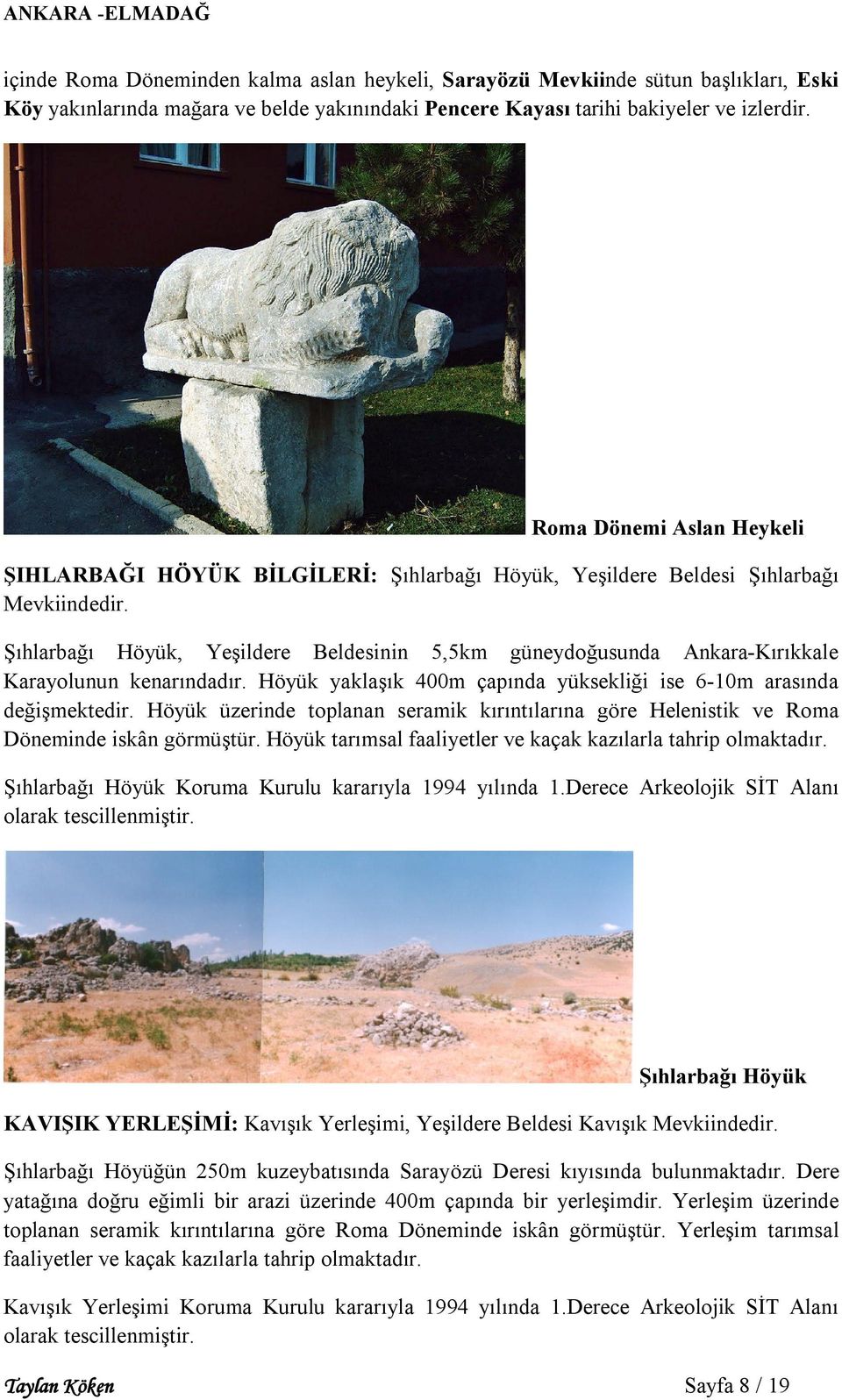 Şıhlarbağı Höyük, Yeşildere Beldesinin 5,5km güneydoğusunda Ankara-Kırıkkale Karayolunun kenarındadır. Höyük yaklaşık 400m çapında yüksekliği ise 6-10m arasında değişmektedir.