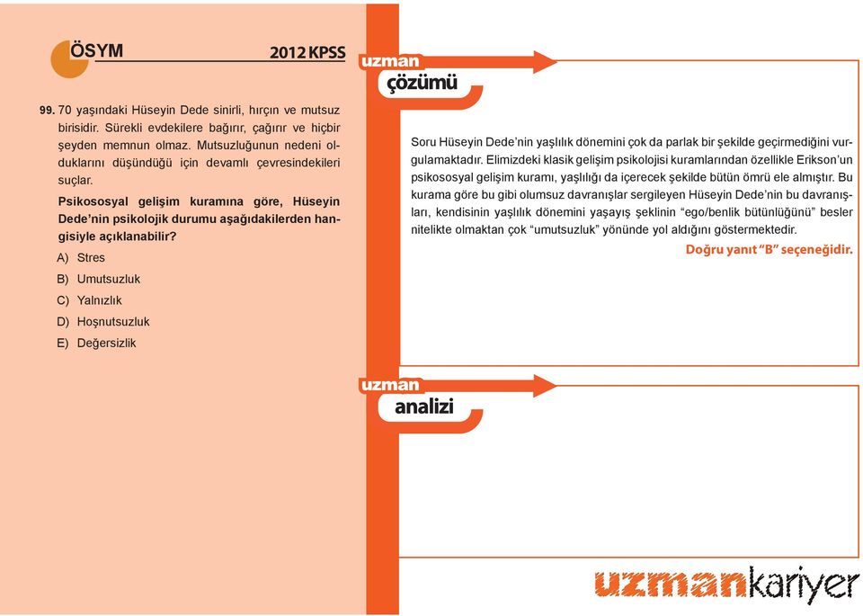 A) Stres B) Umutsuzluk C) Yalnızlık D) Hoşnutsuzluk E) Değersizlik Soru Hüseyin Dede nin yaşlılık dönemini çok da parlak bir şekilde geçirmediğini vurgulamaktadır.