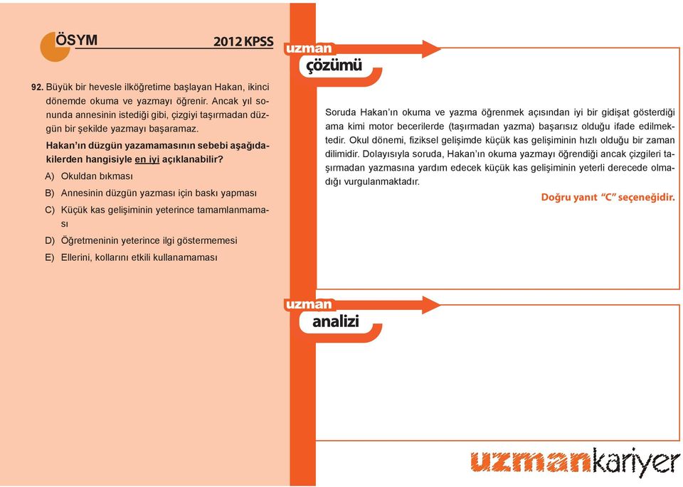 A) Okuldan bıkması B) Annesinin düzgün yazması için baskı yapması C) Küçük kas gelişiminin yeterince tamamlanmaması D) Öğretmeninin yeterince ilgi göstermemesi E) Ellerini, kollarını etkili