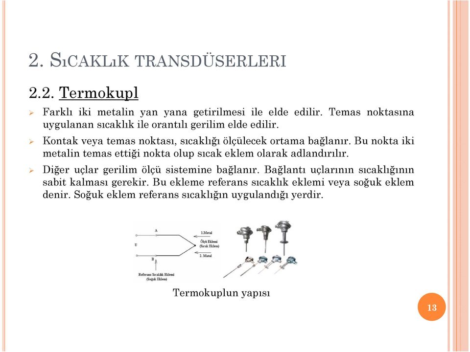 Bu nokta iki metalin temas ettiği nokta olup sıcak eklem olarak adlandırılır. Diğer uçlar gerilim ölçü sistemine bağlanır.