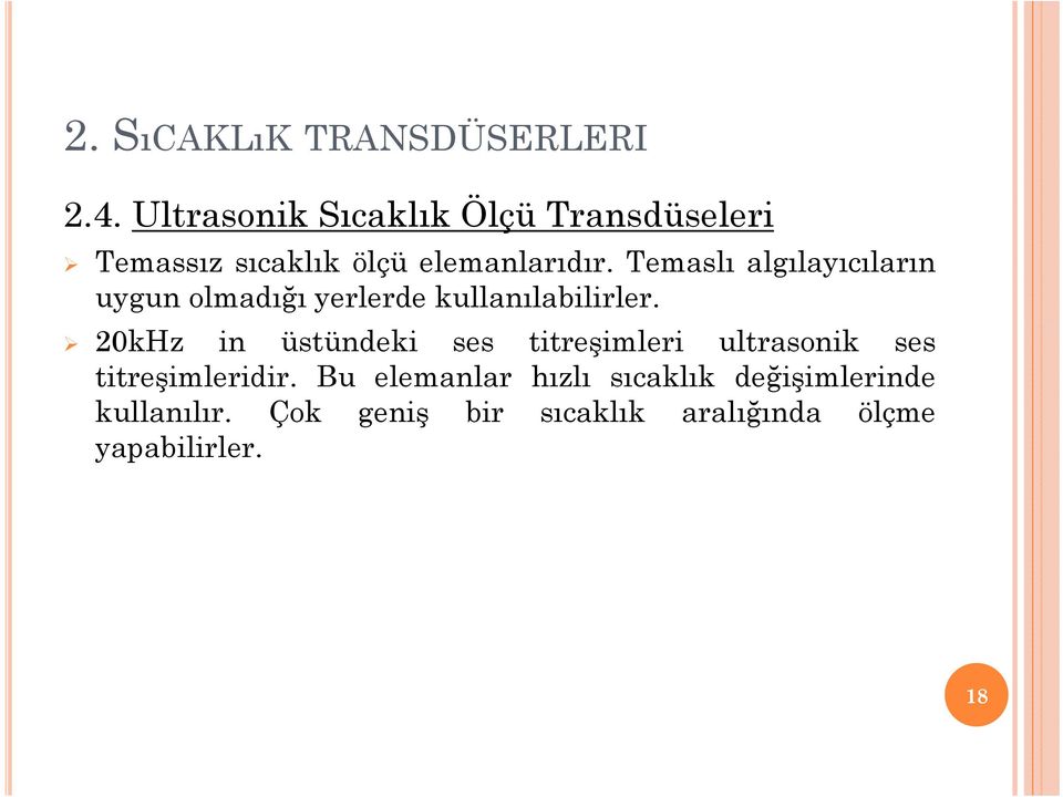 Temaslı algılayıcıların uygun olmadığı yerlerde kullanılabilirler.