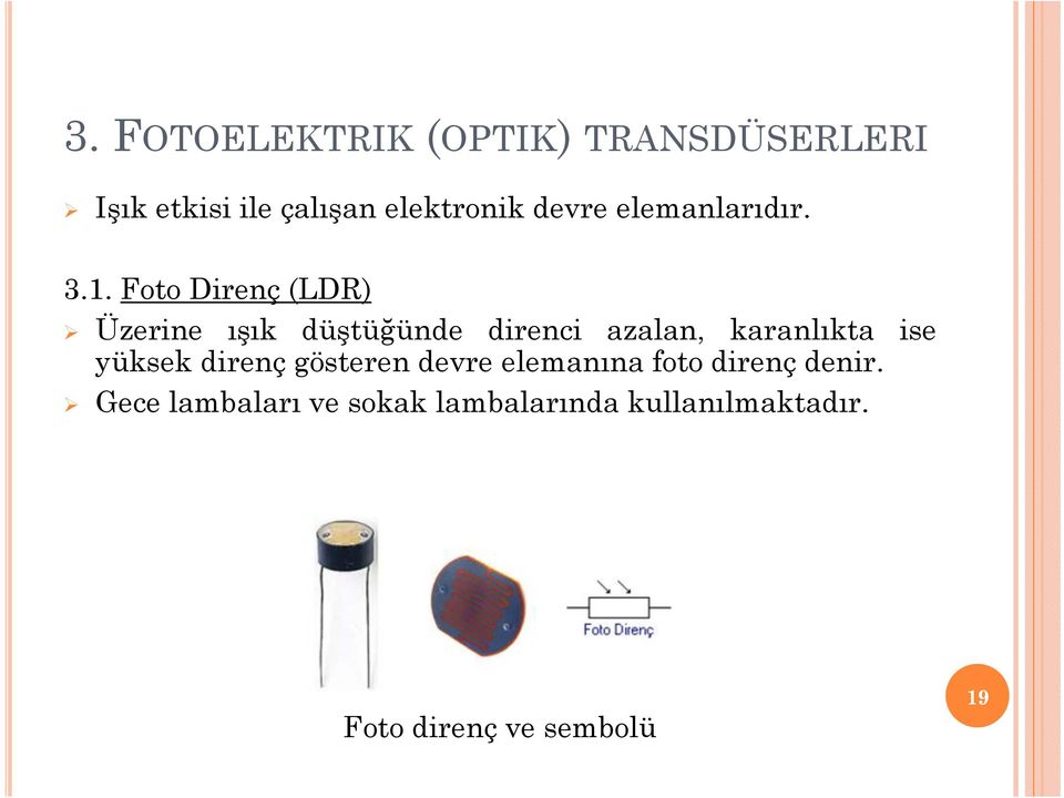 Foto Direnç (LDR) Üzerine ışık düştüğünde direnci azalan, karanlıkta ise