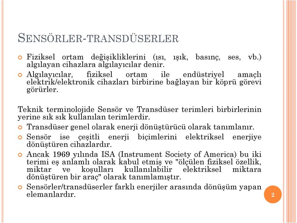 Teknik terminolojide Sensör ve Transdüser terimleri birbirlerinin yerine sık sık kullanılan terimlerdir. Transdüser genel olarak enerji dönüştürücü olarak tanımlanır.