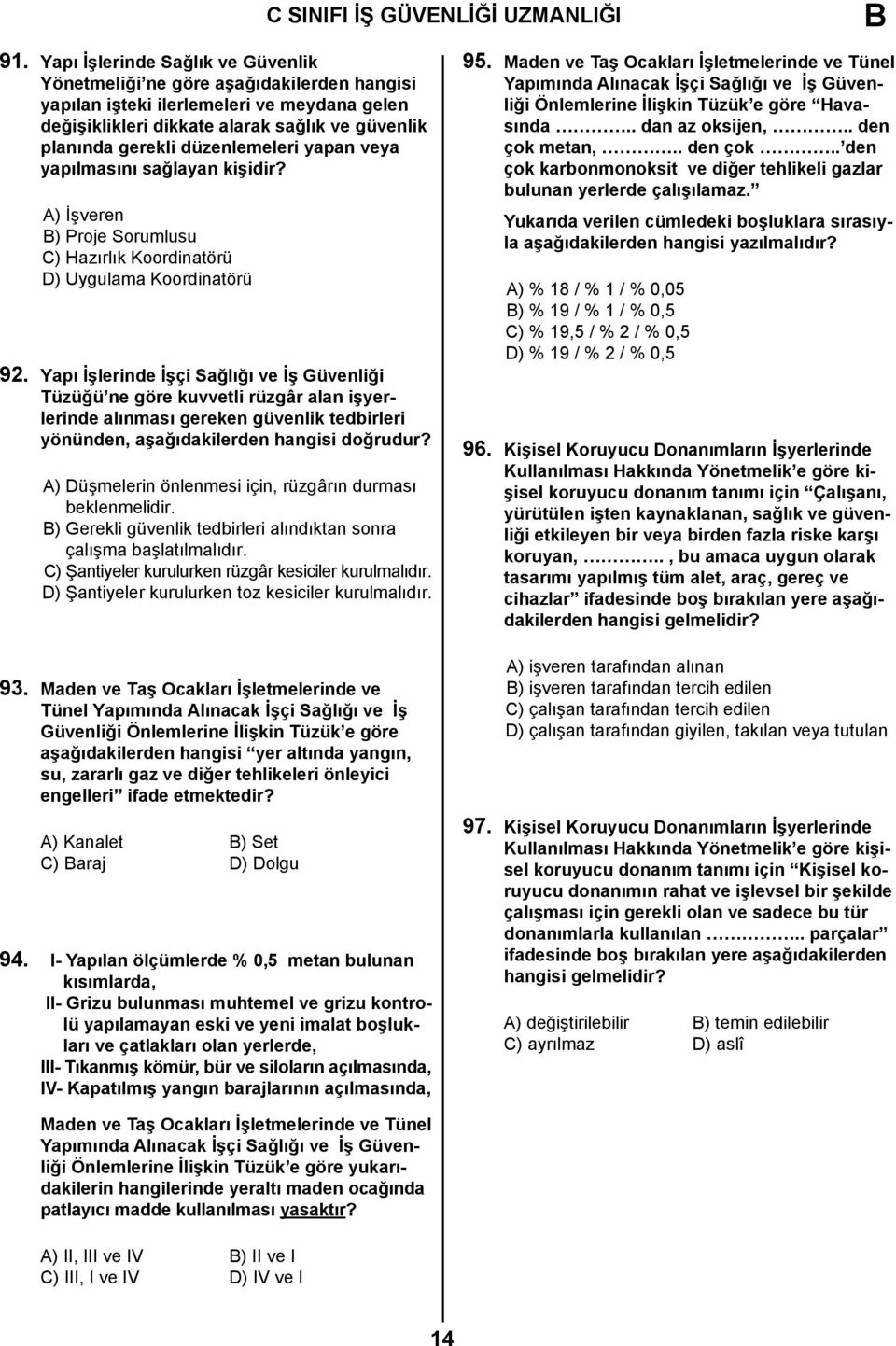 düzenlemeleri yapan veya yapılmasını sağlayan kişidir? A) İşveren B) Proje Sorumlusu C) Hazırlık Koordinatörü D) Uygulama Koordinatörü 92.