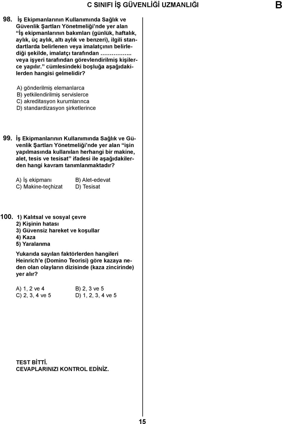 A) gönderilmiş elemanlarca B) yetkilendirilmiş servislerce C) akreditasyon kurumlarınca D) standardizasyon şirketlerince C SINIFI İŞ GÜVENLİĞİ UZMANLIĞI B 99.