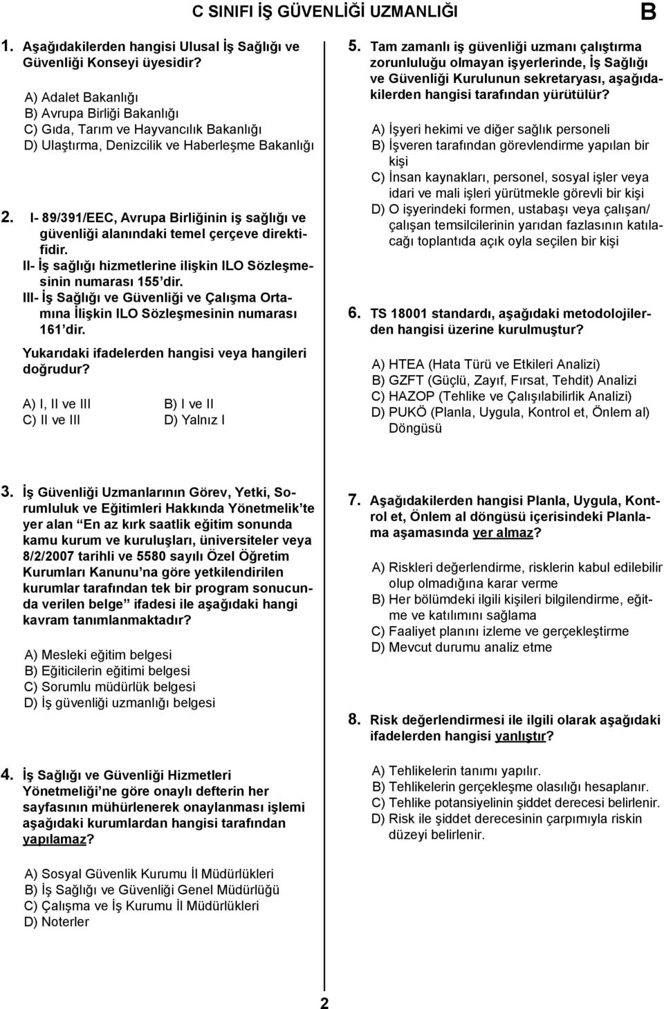 I- 89/391/EEC, Avrupa Birliğinin iş sağlığı ve güvenliği alanındaki temel çerçeve direktifidir. II- İş sağlığı hizmetlerine ilişkin ILO Sözleşmesinin numarası 155 dir.