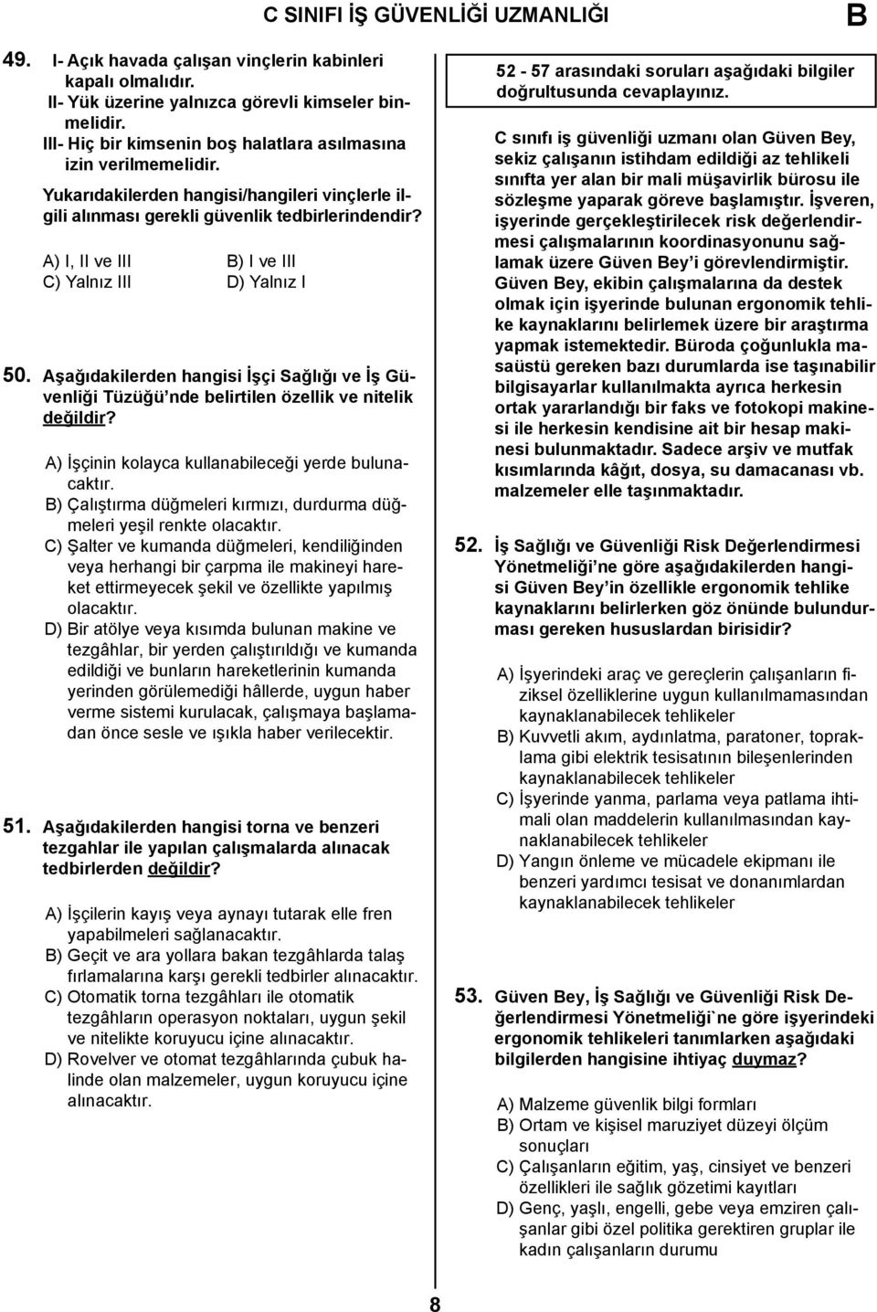 A) I, II ve III B) I ve III C) Yalnız III D) Yalnız I 50. Aşağıdakilerden hangisi İşçi Sağlığı ve İş Güvenliği Tüzüğü nde belirtilen özellik ve nitelik değildir?