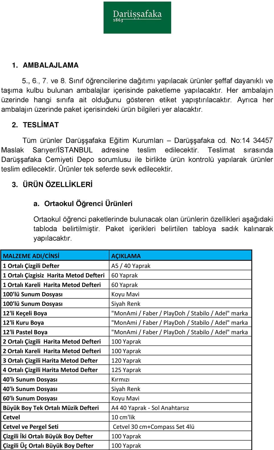 TESLİMAT Tüm ürünler Darüşşafaka Eğitim Kurumları Darüşşafaka cd. No:14 34457 Maslak Sarıyer/İSTANBUL adresine teslim edilecektir.