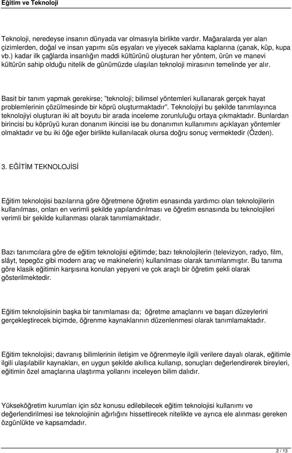 Basit bir tanım yapmak gerekirse; teknoloji; bilimsel yöntemleri kullanarak gerçek hayat problemlerinin çözülmesinde bir köprü oluşturmaktadır.