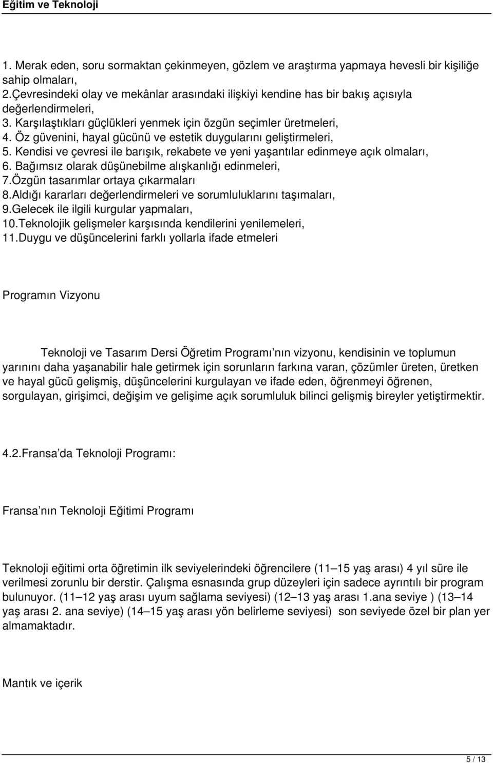 Öz güvenini, hayal gücünü ve estetik duygularını geliştirmeleri, 5. Kendisi ve çevresi ile barışık, rekabete ve yeni yaşantılar edinmeye açık olmaları, 6.