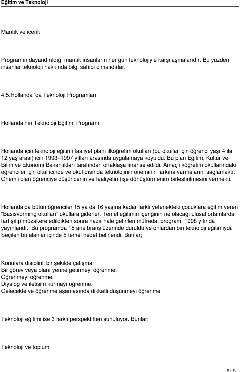 1993 1997 yılları arasında uygulamaya koyuldu. Bu plan Eğitim, Kültür ve Bilim ve Ekonomi Bakanlıkları tarafından ortaklaşa finanse edildi.