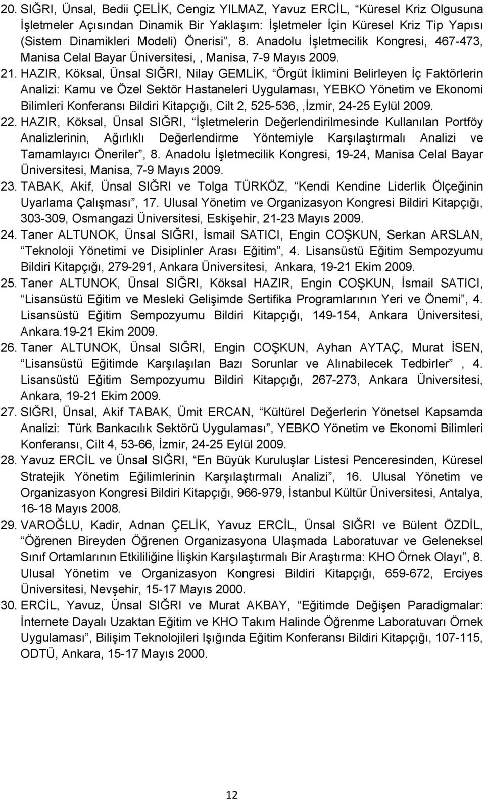 HAZIR, Köksal, Ünsal SIĞRI, Nilay GEMLİK, Örgüt İklimini Belirleyen İç Faktörlerin Analizi: Kamu ve Özel Sektör Hastaneleri Uygulaması, YEBKO Yönetim ve Ekonomi Bilimleri Konferansı Bildiri