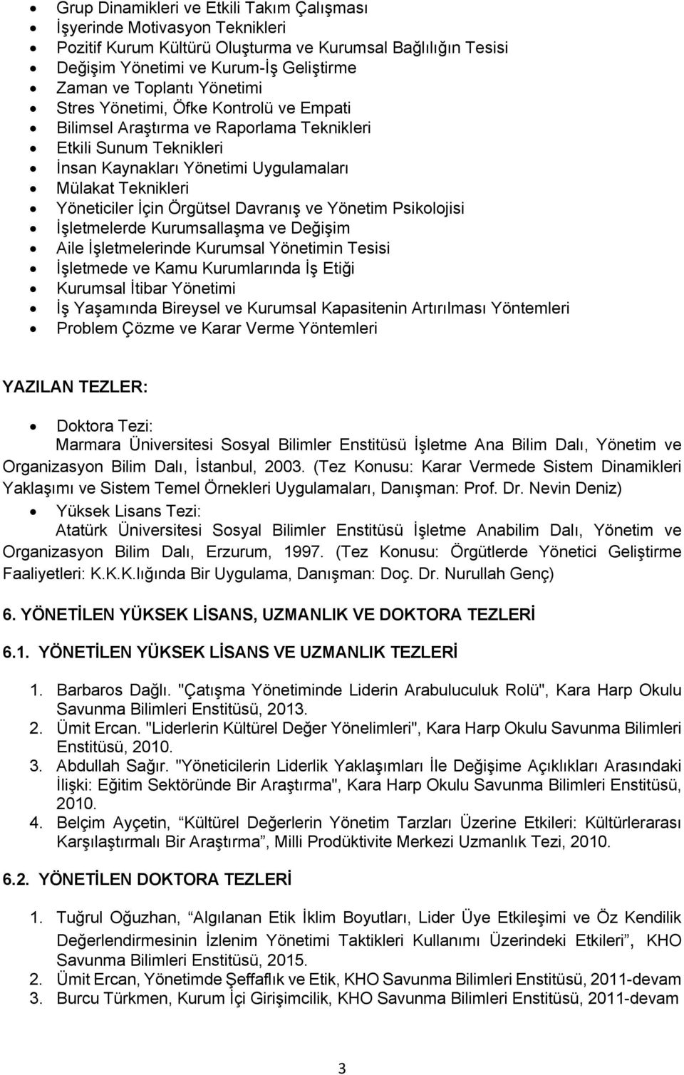 Davranış ve Yönetim Psikolojisi İşletmelerde Kurumsallaşma ve Değişim Aile İşletmelerinde Kurumsal Yönetimin Tesisi İşletmede ve Kamu Kurumlarında İş Etiği Kurumsal İtibar Yönetimi İş Yaşamında