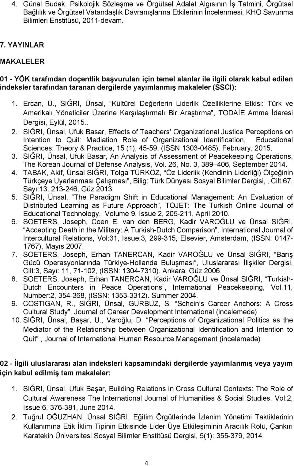 Ercan, Ü., SIĞRI, Ünsal, Kültürel Değerlerin Liderlik Özelliklerine Etkisi: Türk ve Amerikalı Yöneticiler Üzerine Karşılaştırmalı Bir Araştırma, TODAİE Amme İdaresi Dergisi, Eylül, 20