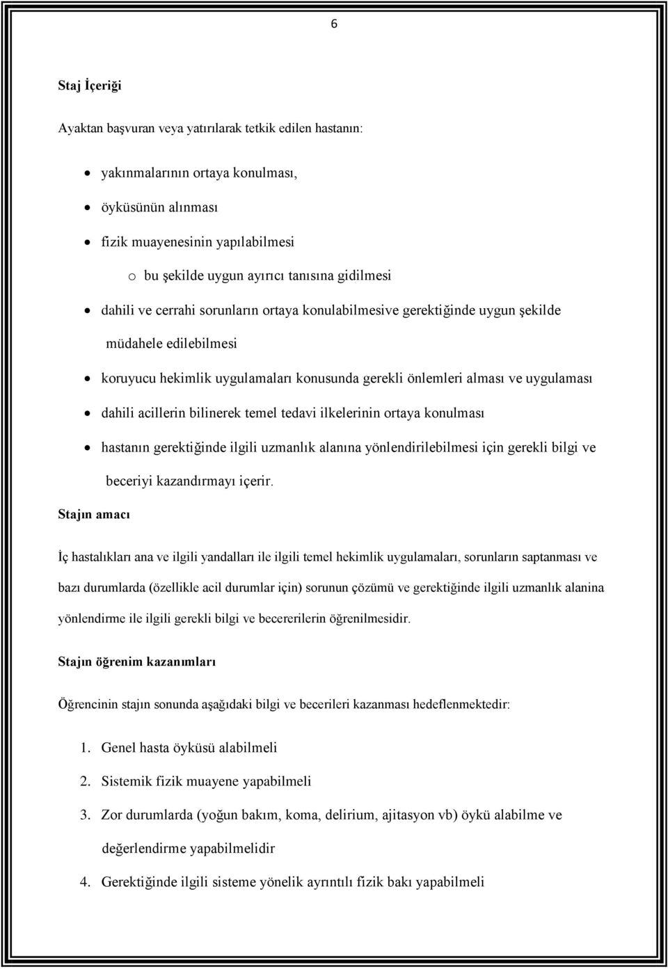 acillerin bilinerek temel tedavi ilkelerinin ortaya konulması hastanın gerektiğinde ilgili uzmanlık alanına yönlendirilebilmesi için gerekli bilgi ve beceriyi kazandırmayı içerir.