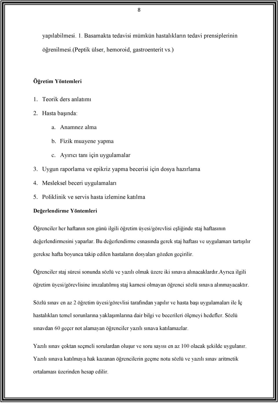 Poliklinik ve servis hasta izlemine katılma Değerlendirme Yöntemleri Öğrenciler her haftanın son günü ilgili öğretim üyesi/görevlisi eşliğinde staj haftasının değerlendirmesini yaparlar.