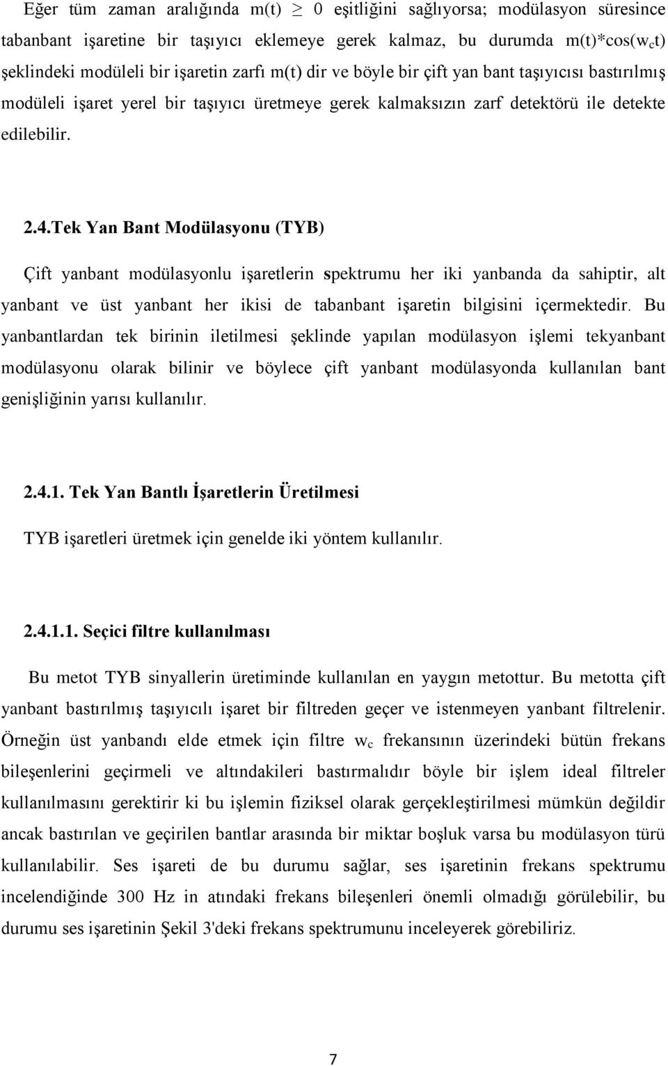 Tek Yan Bant Modülasyonu (TYB) Çift yanbant modülasyonlu iģaretlerin spektrumu her iki yanbanda da sahiptir, alt yanbant ve üst yanbant her ikisi de tabanbant iģaretin bilgisini içermektedir.