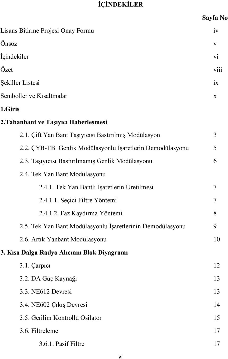 4.1.2. Faz Kaydırma Yöntemi 8 2.5. Tek Yan Bant Modülasyonlu ĠĢaretlerinin Demodülasyonu 9 2.6. Artık Yanbant Modülasyonu 10 3. Kısa Dalga Radyo Alıcının Blok Diyagramı 3.1. Çarpıcı 12 3.2. DA Güç Kaynağı 13 3.