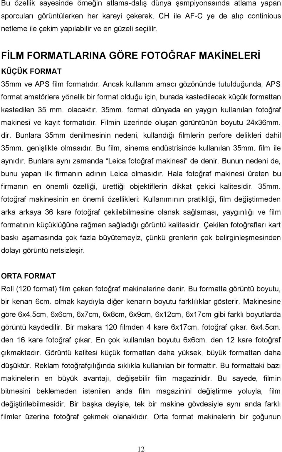 Ancak kullanım amacı gözönünde tutulduğunda, APS format amatörlere yönelik bir format olduğu için, burada kastedilecek küçük formattan kastedilen 35 mm. olacaktır. 35mm.