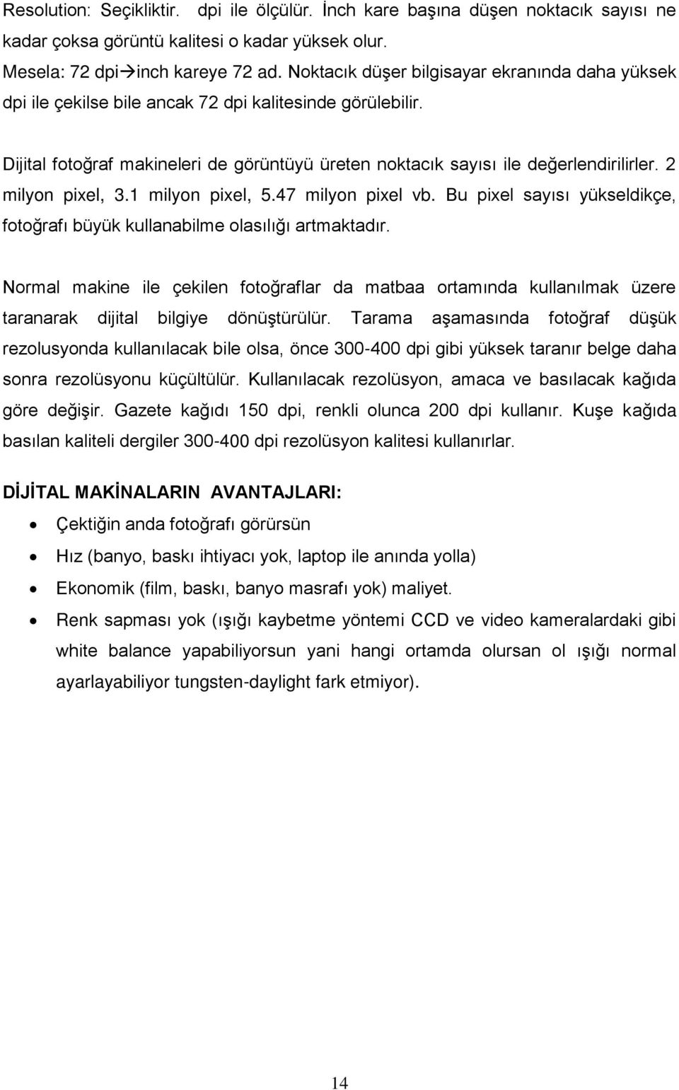 2 milyon pixel, 3.1 milyon pixel, 5.47 milyon pixel vb. Bu pixel sayısı yükseldikçe, fotoğrafı büyük kullanabilme olasılığı artmaktadır.