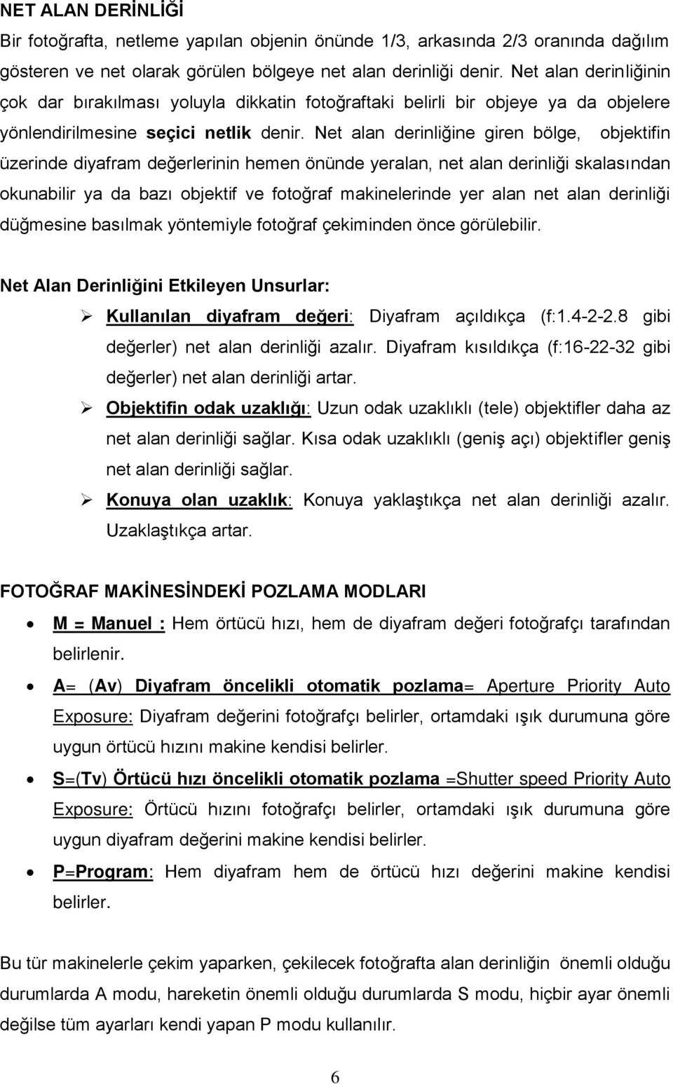 Net alan derinliğine giren bölge, objektifin üzerinde diyafram değerlerinin hemen önünde yeralan, net alan derinliği skalasından okunabilir ya da bazı objektif ve fotoğraf makinelerinde yer alan net