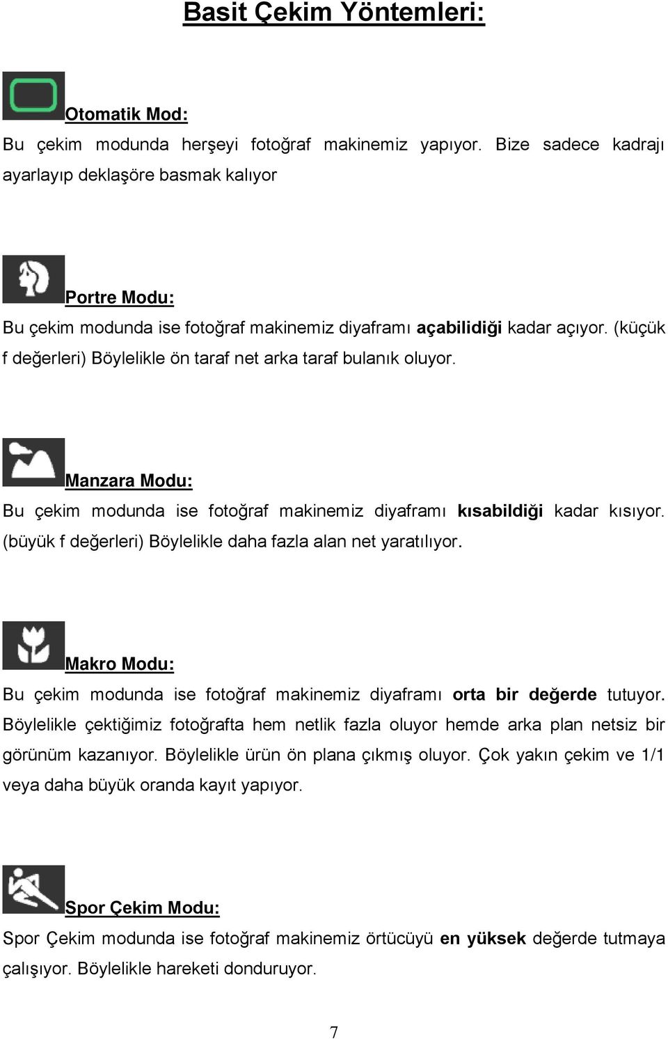 (küçük f değerleri) Böylelikle ön taraf net arka taraf bulanık oluyor. Manzara Modu: Bu çekim modunda ise fotoğraf makinemiz diyaframı kısabildiği kadar kısıyor.