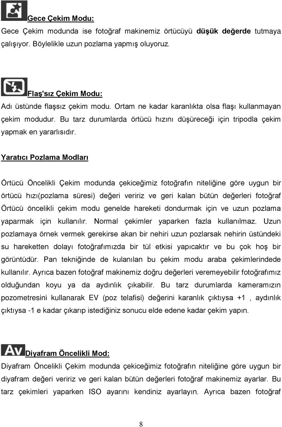 Yaratıcı Pozlama Modları Örtücü Öncelikli Çekim modunda çekiceğimiz fotoğrafın niteliğine göre uygun bir örtücü hızı(pozlama süresi) değeri veririz ve geri kalan bütün değerleri fotoğraf Örtücü