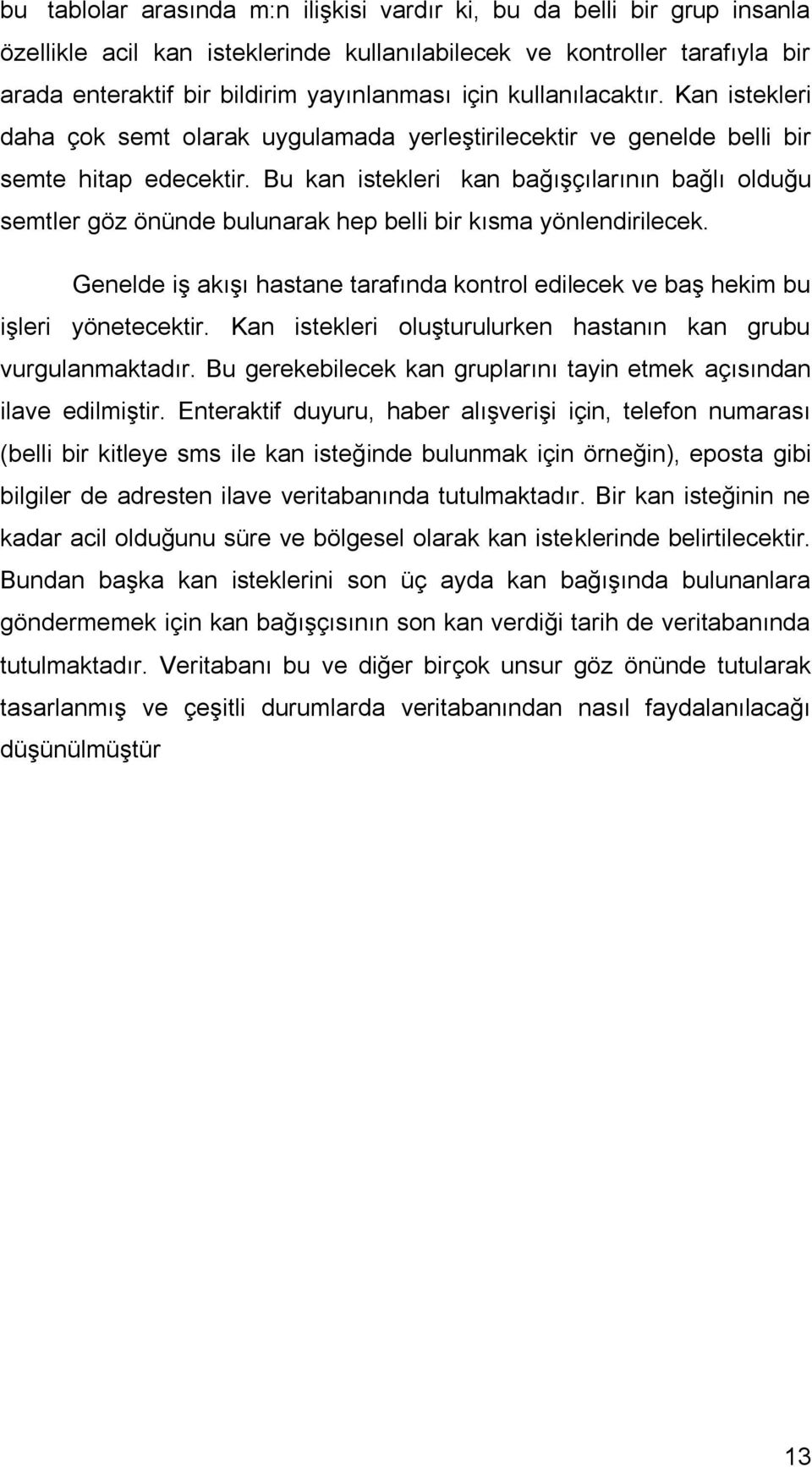 Bu kan istekleri kan bağışçılarının bağlı olduğu semtler göz önünde bulunarak hep belli bir kısma yönlendirilecek.