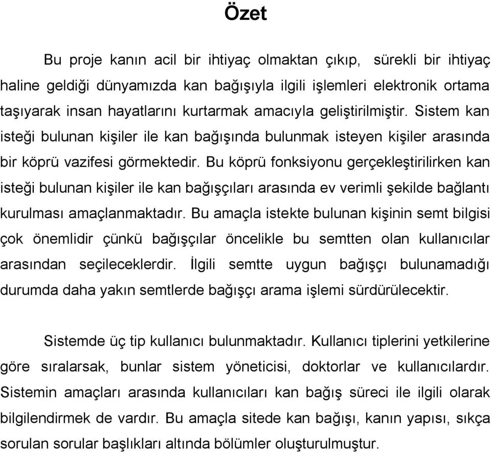 Bu köprü fonksiyonu gerçekleştirilirken kan isteği bulunan kişiler ile kan bağışçıları arasında ev verimli şekilde bağlantı kurulması amaçlanmaktadır.