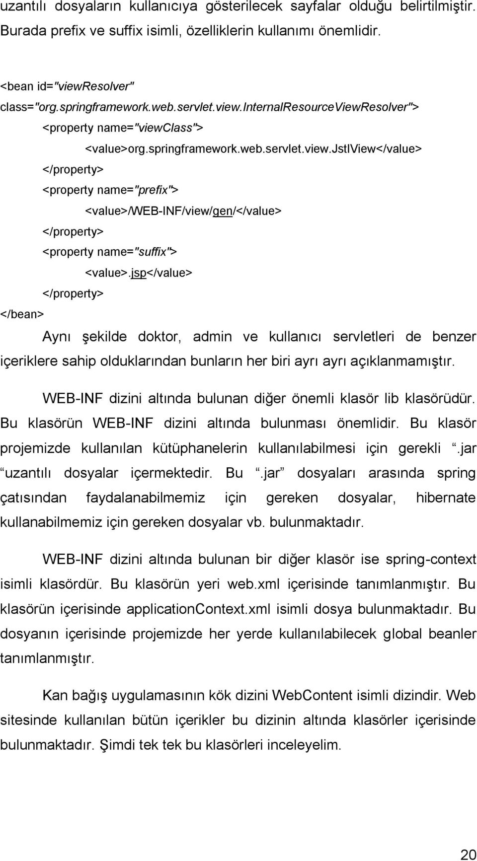 jsp</value> </property> </bean> Aynı şekilde doktor, admin ve kullanıcı servletleri de benzer içeriklere sahip olduklarından bunların her biri ayrı ayrı açıklanmamıştır.