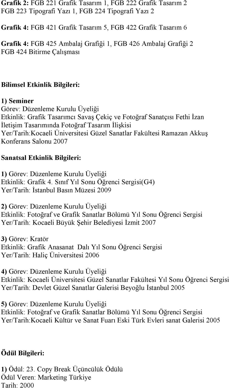 Fethi İzan İletişim Tasarımında Fotoğraf Tasarım İlişkisi Yer/Tarih:Kocaeli Üniversitesi Güzel Sanatlar Fakültesi Ramazan Akkuş Konferans Salonu 2007 Sanatsal Etkinlik Bilgileri: 1) Görev: Düzenleme