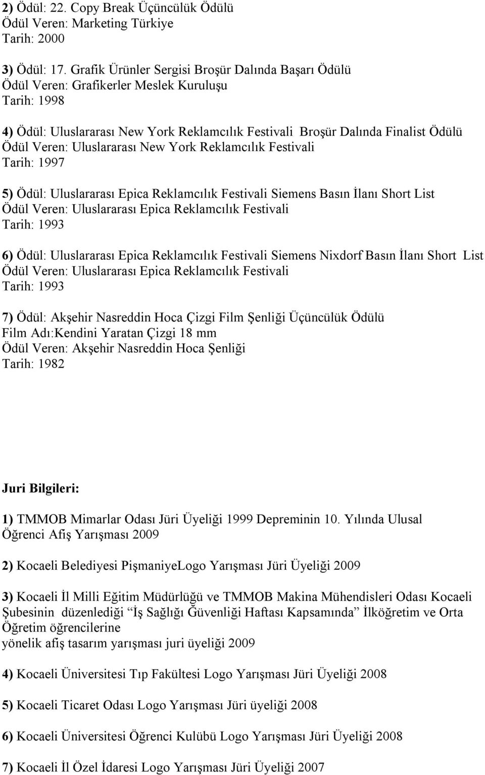 Uluslararası New York Reklamcılık Festivali Tarih: 1997 5) Ödül: Uluslararası Epica Reklamcılık Festivali Siemens Basın İlanı Short List Ödül Veren: Uluslararası Epica Reklamcılık Festivali Tarih: