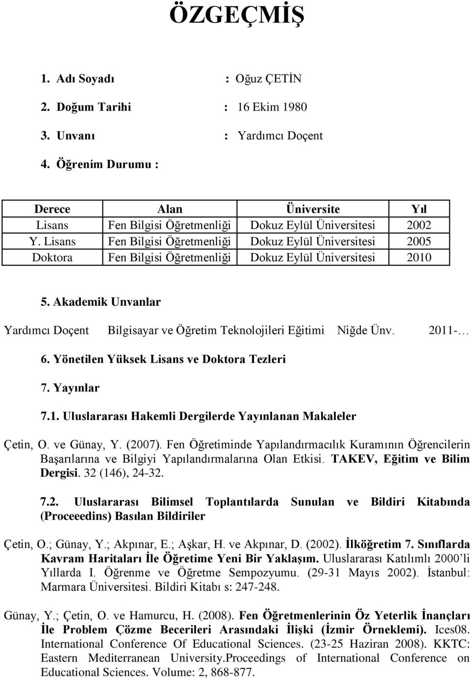 Lisans Fen Bilgisi Öğretmenliği Dokuz Eylül Üniversitesi 2005 Doktora Fen Bilgisi Öğretmenliği Dokuz Eylül Üniversitesi 2010 5.