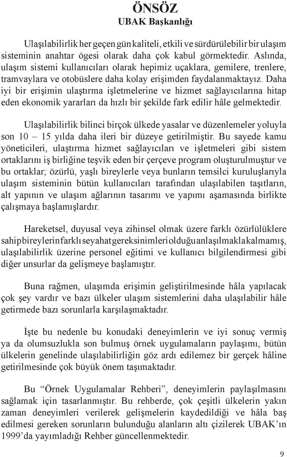 Daha iyi bir erişimin ulaştırma işletmelerine ve hizmet sağlayıcılarına hitap eden ekonomik yararları da hızlı bir şekilde fark edilir hâle gelmektedir.