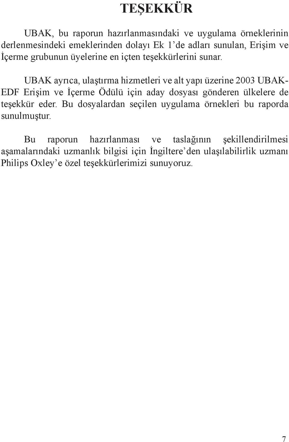 UBAK ayrıca, ulaştırma hizmetleri ve alt yapı üzerine 2003 UBAK- EDF Erişim ve İçerme Ödülü için aday dosyası gönderen ülkelere de teşekkür eder.