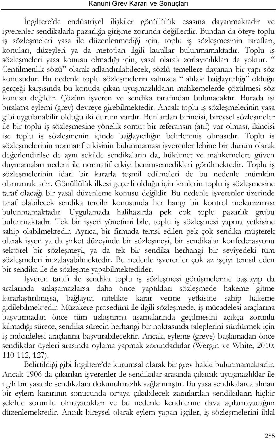 Toplu iş sözleşmeleri yasa konusu olmadığı için, yasal olarak zorlayıcılıkları da yoktur. Centilmenlik sözü olarak adlandırılabilecek, sözlü temellere dayanan bir yapı söz konusudur.