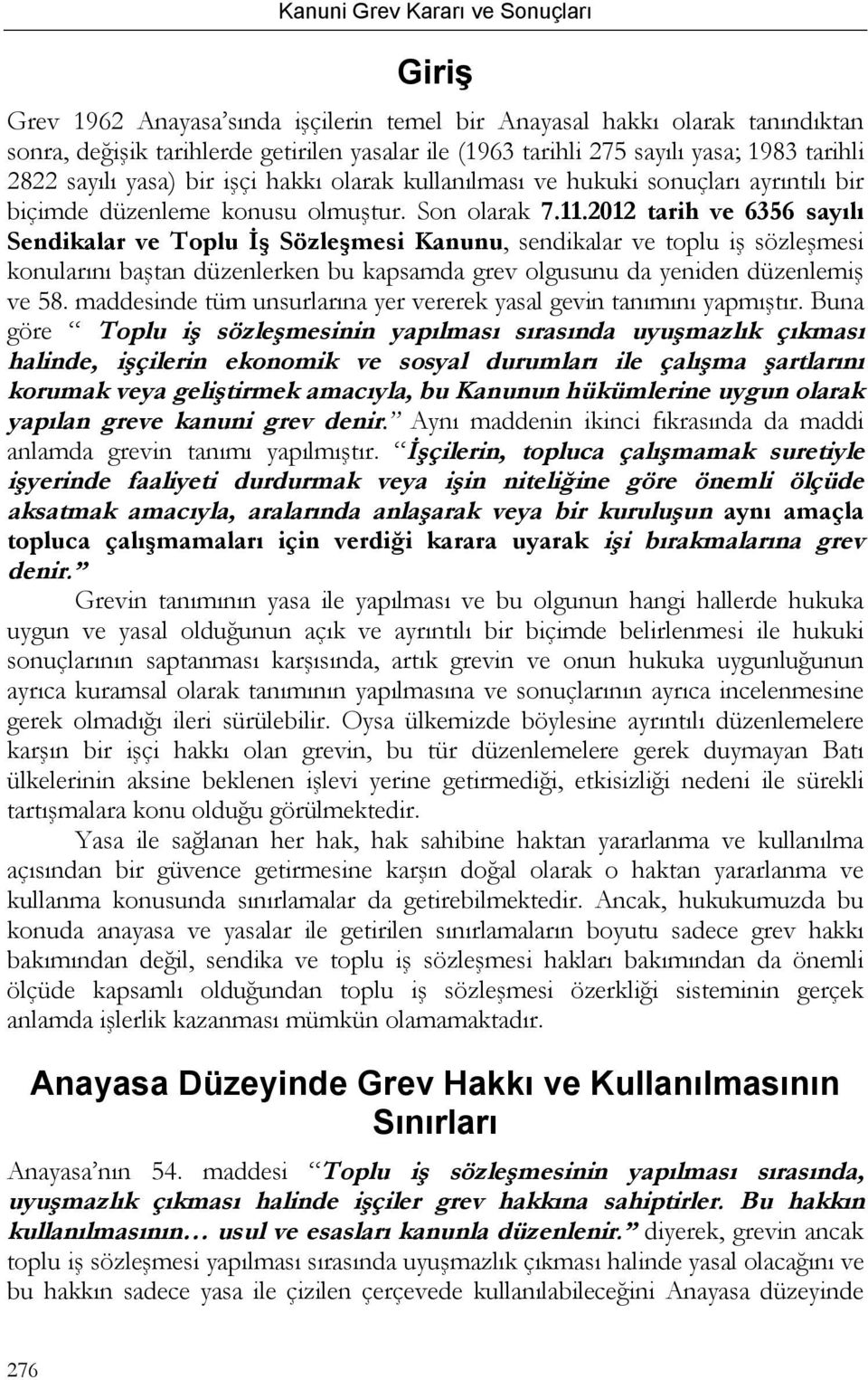 2012 tarih ve 6356 sayılı Sendikalar ve Toplu İş Sözleşmesi Kanunu, sendikalar ve toplu iş sözleşmesi konularını baştan düzenlerken bu kapsamda grev olgusunu da yeniden düzenlemiş ve 58.