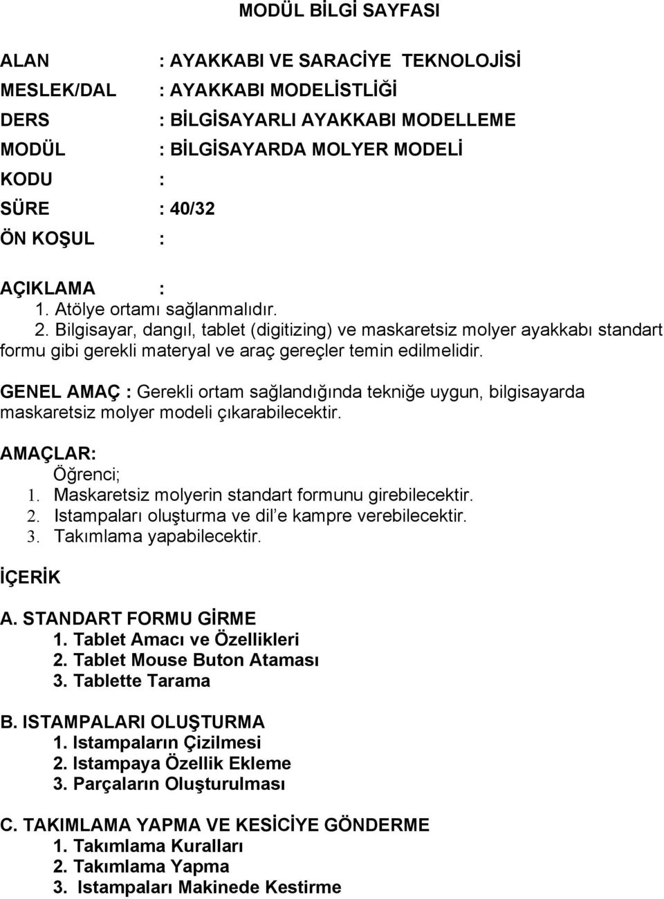 GENEL AMAÇ : Gerekli ortam sağlandığında tekniğe uygun, bilgisayarda maskaretsiz molyer modeli çıkarabilecektir. AMAÇLAR: Öğrenci; 1. Maskaretsiz molyerin standart formunu girebilecektir. 2.