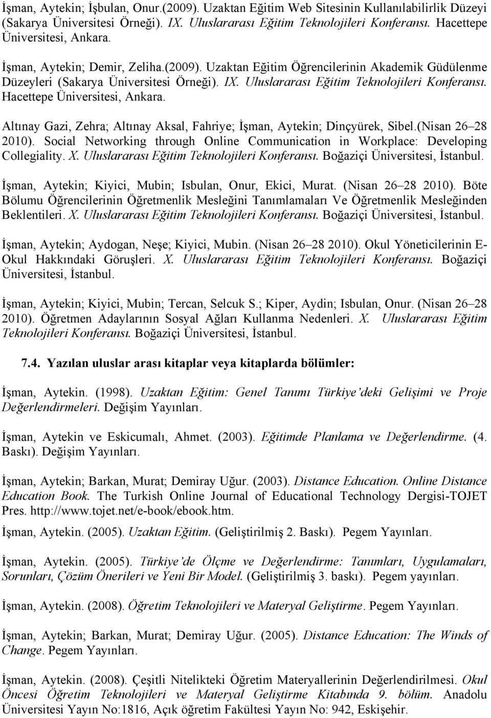 Uluslararası Eğitim Teknolojileri Konferansı. Hacettepe Üniversitesi, Ankara. Altınay Gazi, Zehra; Altınay Aksal, Fahriye; İşman, Aytekin; Dinçyürek, Sibel.(Nisan 26 28 2010).