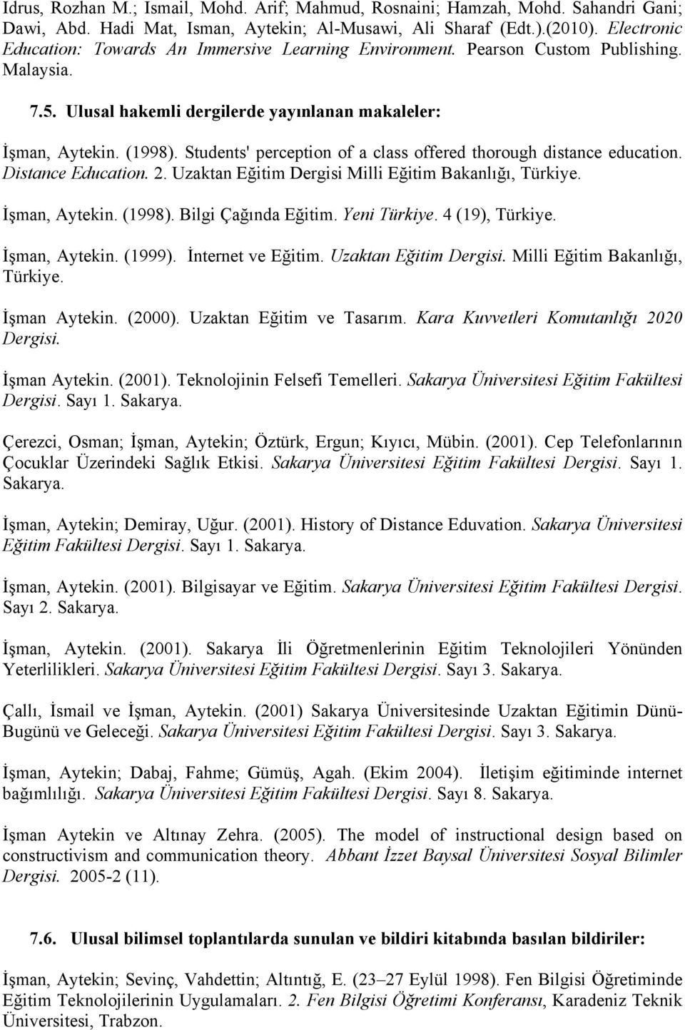 Students' perception of a class offered thorough distance education. Distance Education. 2. Uzaktan Eğitim Dergisi Milli Eğitim Bakanlığı, Türkiye. İşman, Aytekin. (1998). Bilgi Çağında Eğitim.