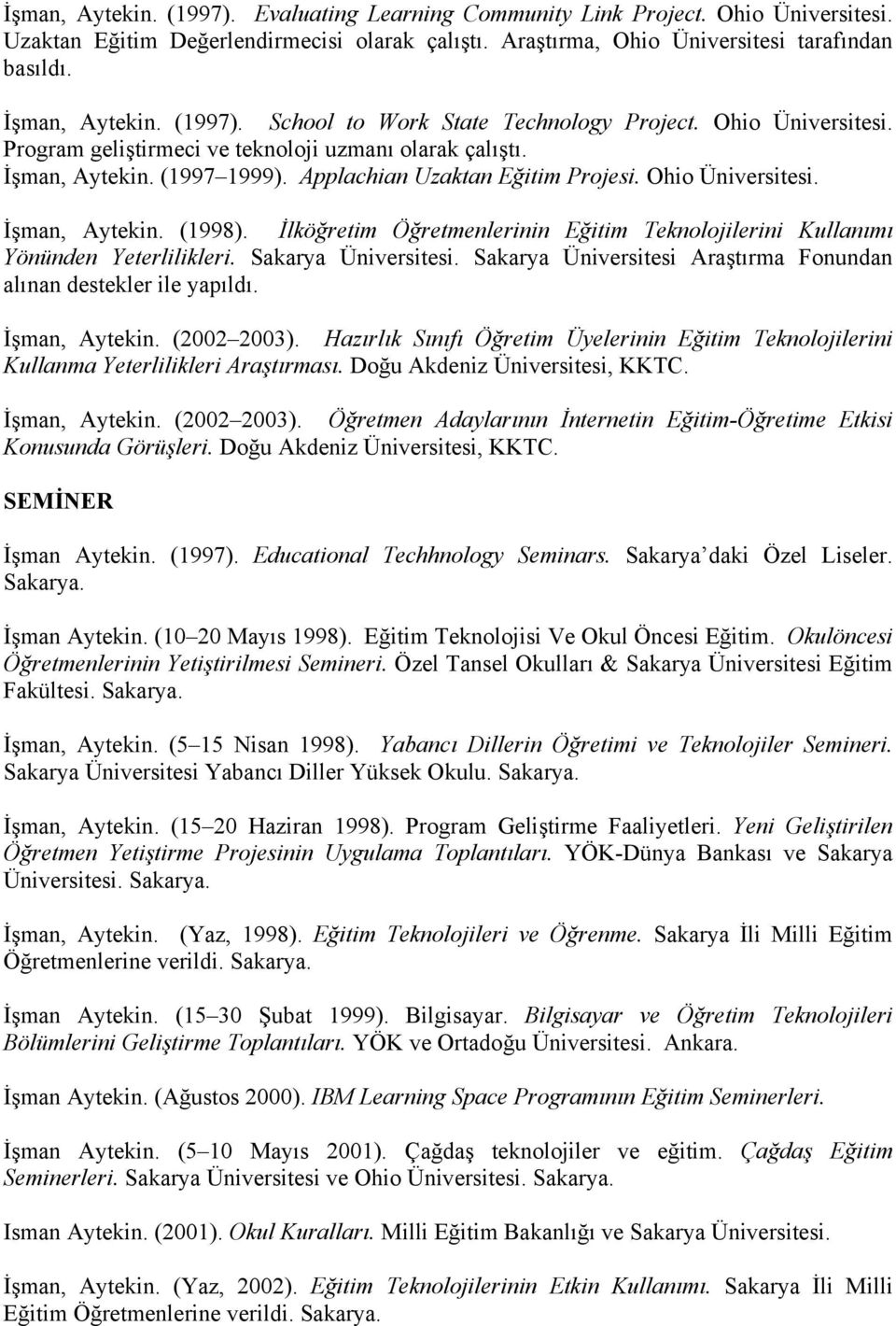 Ohio Üniversitesi. İşman, Aytekin. (1998). İlköğretim Öğretmenlerinin Eğitim Teknolojilerini Kullanımı Yönünden Yeterlilikleri. Sakarya Üniversitesi.