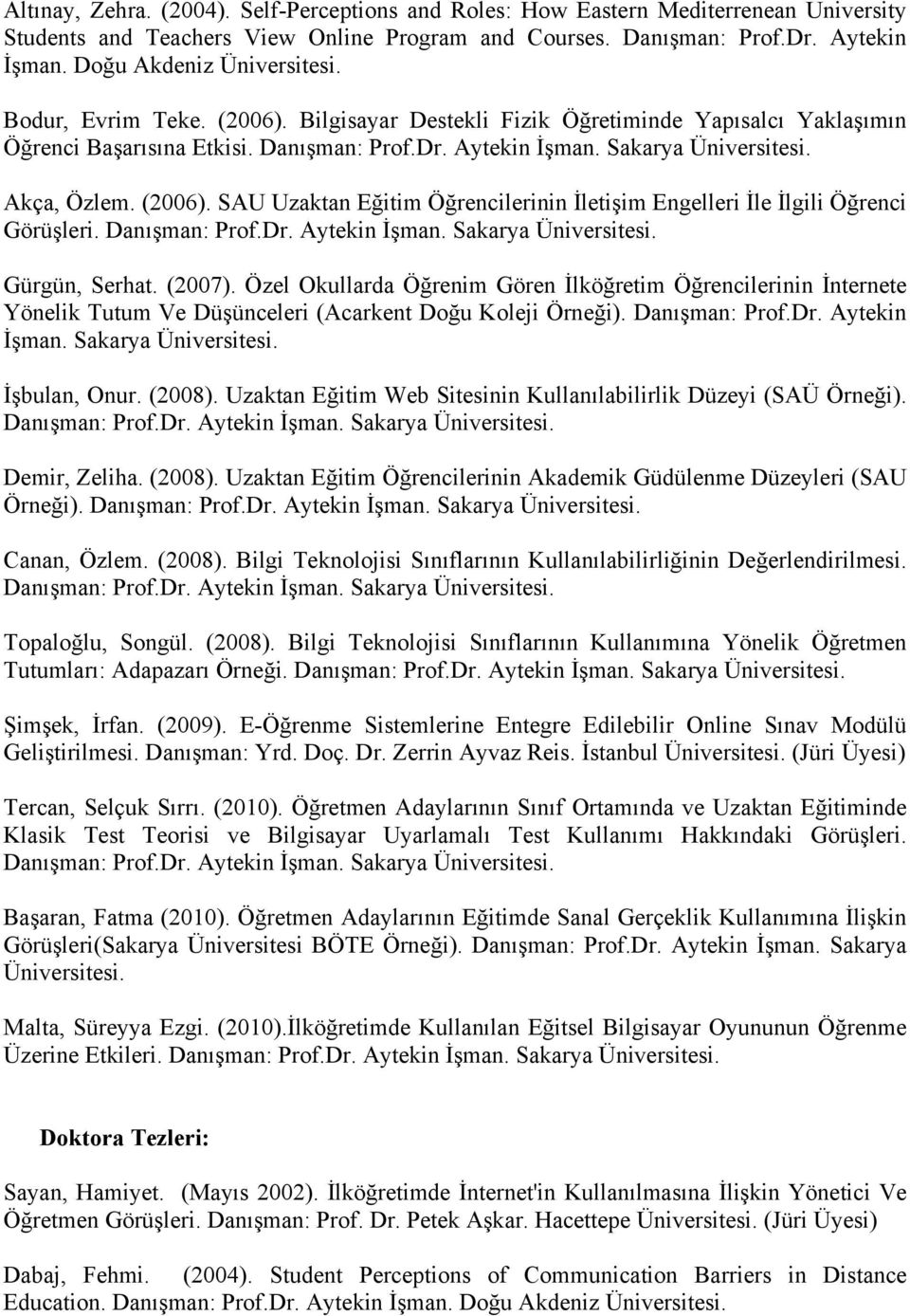 Akça, Özlem. (2006). SAU Uzaktan Eğitim Öğrencilerinin İletişim Engelleri İle İlgili Öğrenci Görüşleri. Danışman: Prof.Dr. Aytekin İşman. Sakarya Üniversitesi. Gürgün, Serhat. (2007).