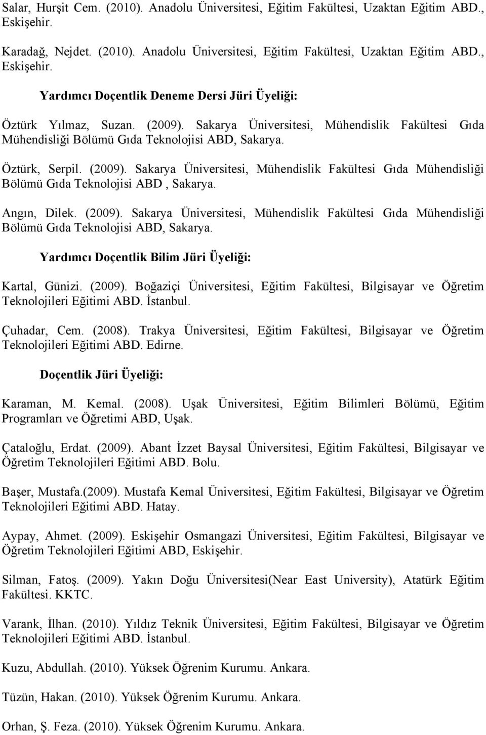 Sakarya Üniversitesi, Mühendislik Fakültesi Gıda Mühendisliği Bölümü Gıda Teknolojisi ABD, Sakarya. Angın, Dilek. (2009).